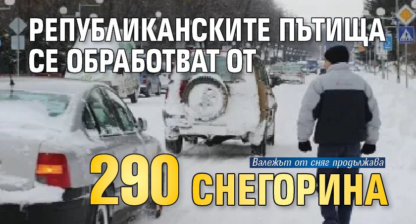 Републиканските пътища се обработват от 290 снегорина