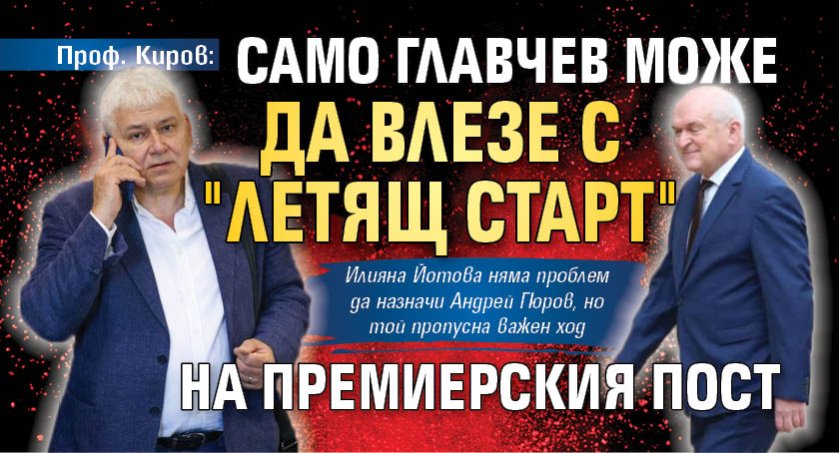Проф. Киров: Само Главчев може да влезе с "летящ старт" на премиерския пост 