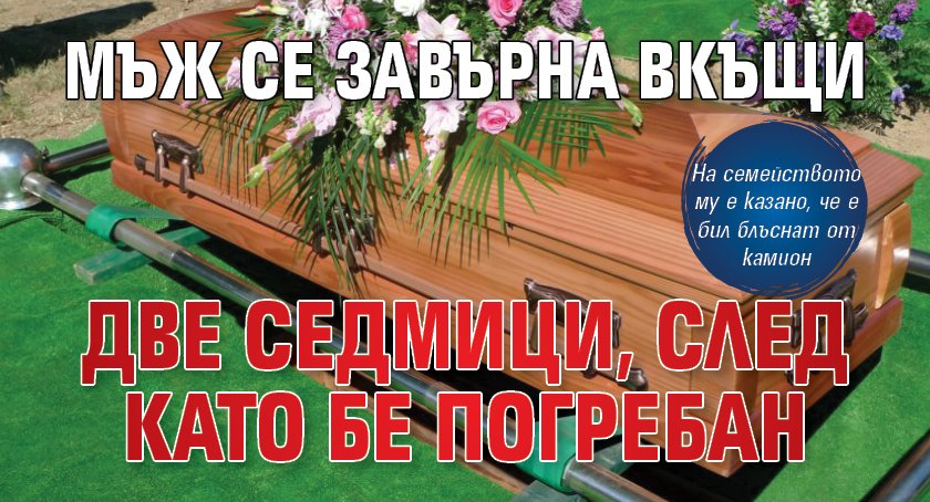 Мъж се завърна вкъщи две седмици, след като бе погребан