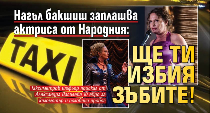 Нагъл бакшиш заплашва актриса от Народния: Ще ти избия зъбите!