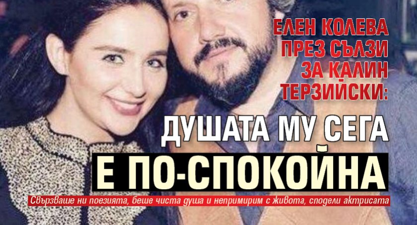 Елен Колева през сълзи за Калин Терзийски: Душата му сега е по-спокойна