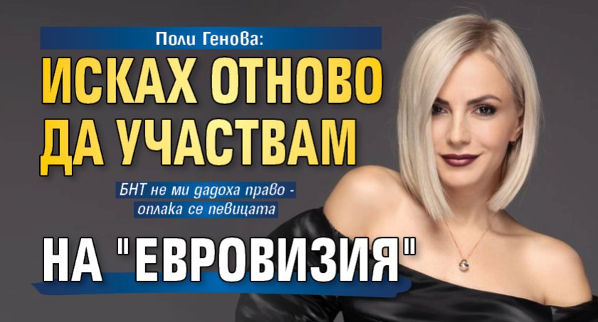 Поли Генова: Исках отново да участвам на "Евровизия"