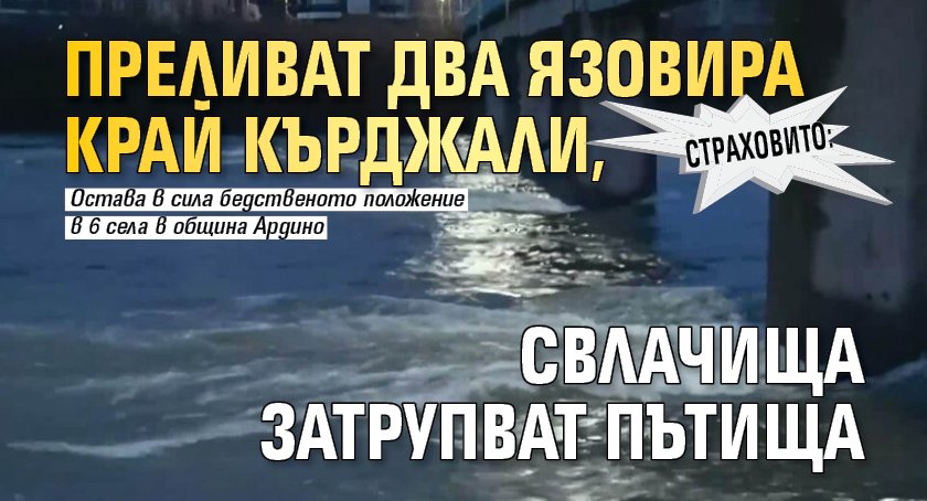 Страховито: Преливат два язовира край Кърджали, свлачища затрупват пътища