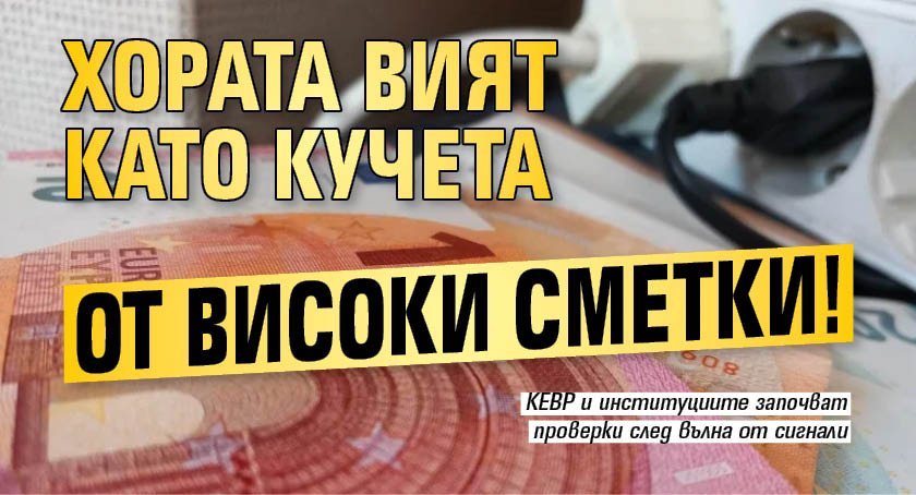 Хората вият като кучета от високи сметки!