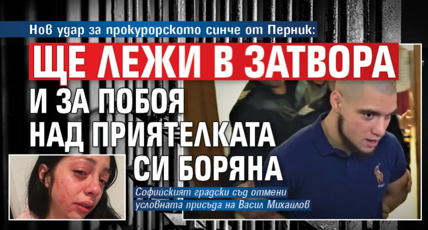Нов удар за прокурорското синче от Перник: Ще лежи в затвора и за побоя над приятелката си Боряна
