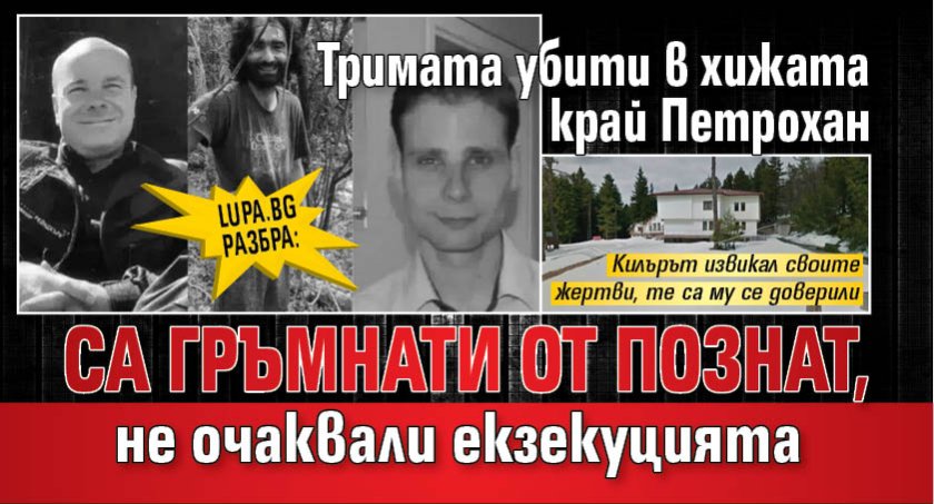 Lupa.bg разбра: Тримата убити в хижата край Петрохан са гръмнати от познат, не очаквали екзекуцията 