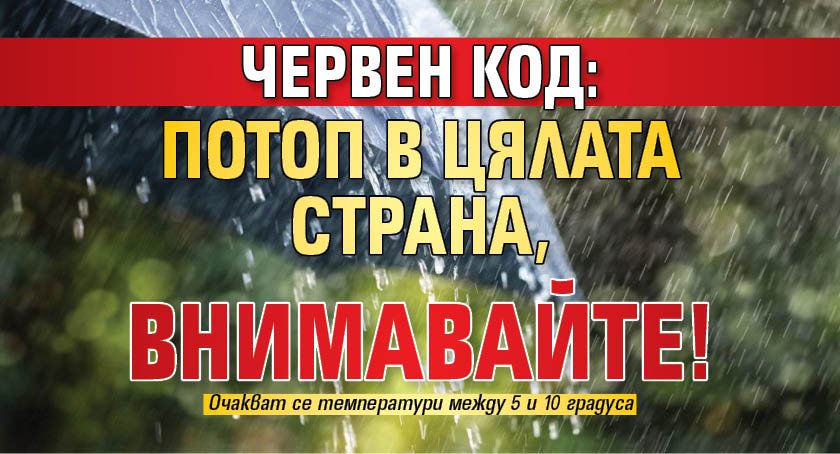 Червен код: Потоп в цялата страна, внимавайте!