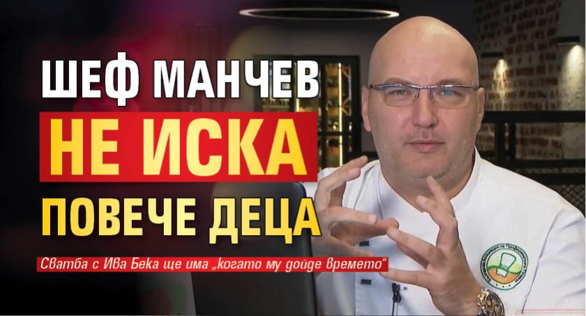 Шеф Манчев не иска повече деца