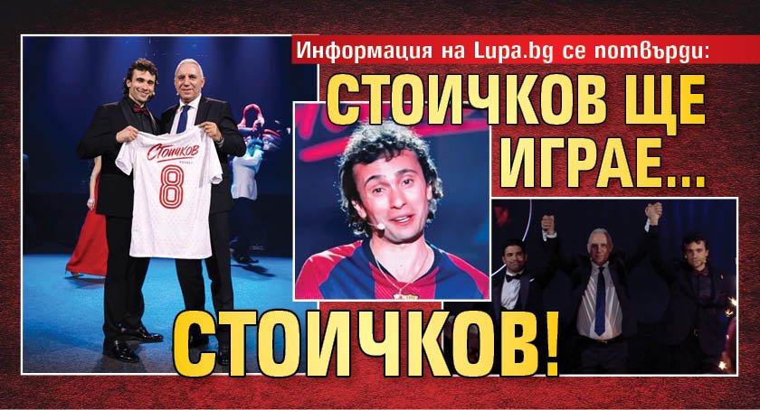 Информация на Lupa.bg се потвърди: Стоичков ще играе... Стоичков! 
