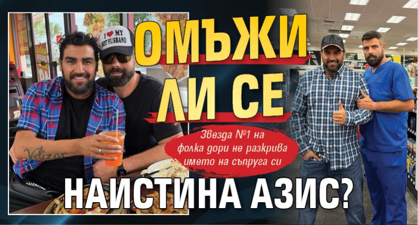 Омъжи ли се наистина Азис?