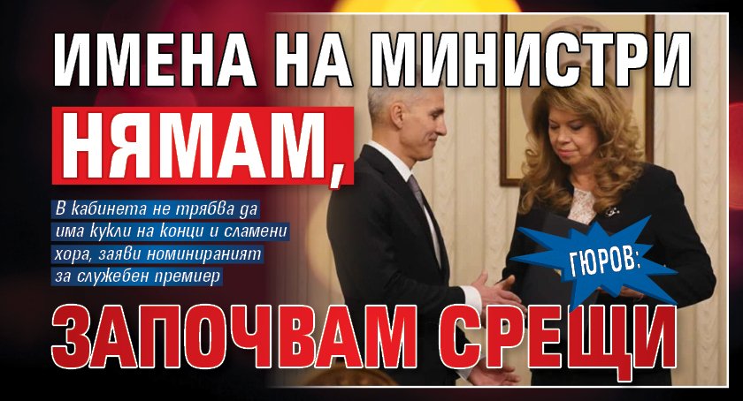 Гюров: Имена на министри нямам, започвам срещи