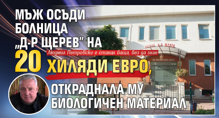 Мъж осъди болница &bdquo;Д-р Щерев&rdquo; на 20 хиляди евро, откраднала му биологичен материал