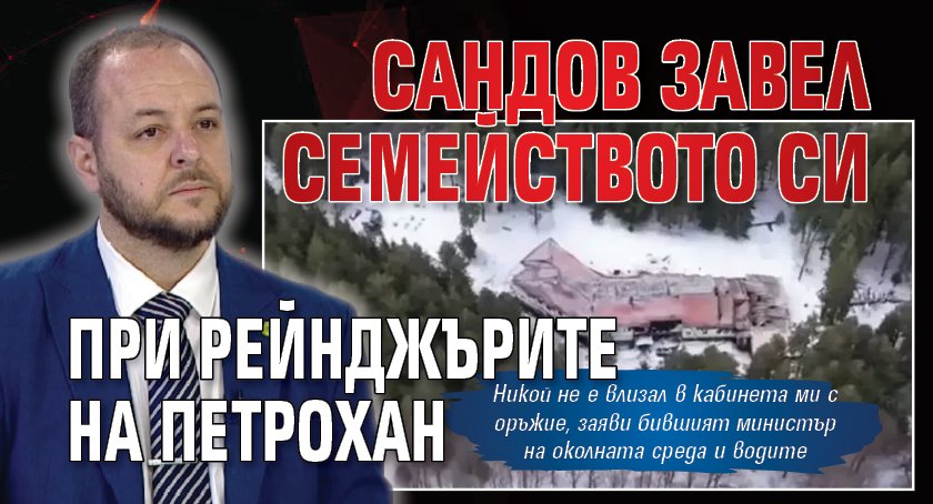 Сандов завел семейството си при рейнджърите на Петрохан
