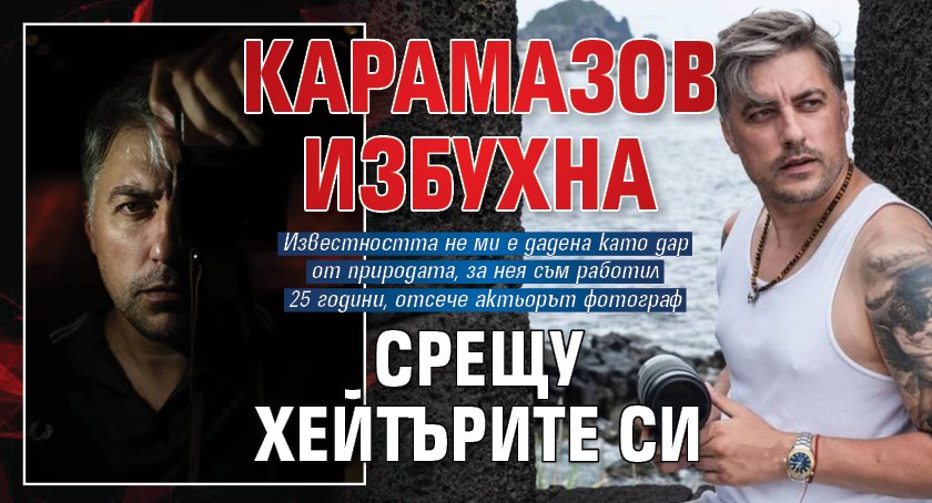 Карамазов избухна срещу хейтърите си