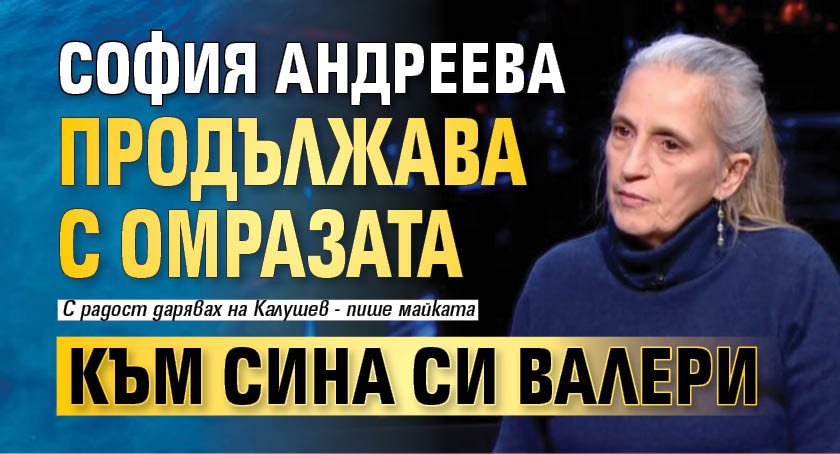 София Андреева продължава с омразата към сина си Валери