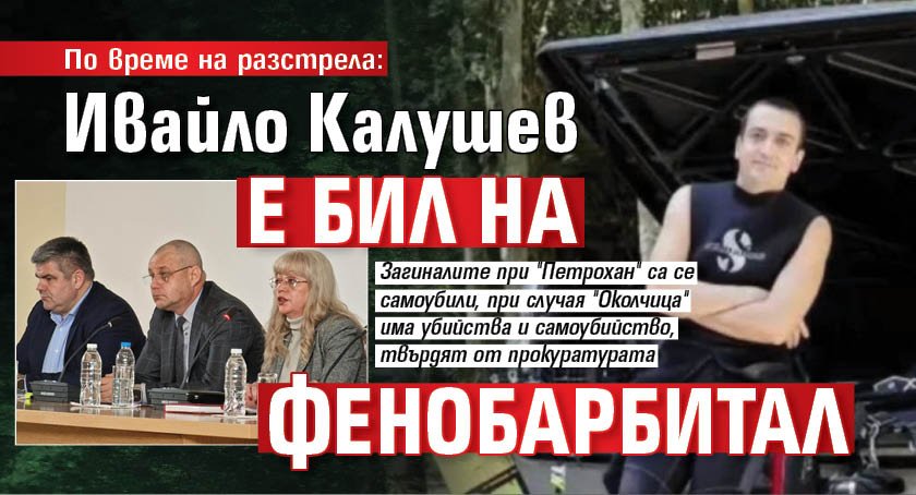 По време на разстрела: Ивайло Калушев е бил на фенобарбитал