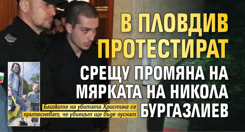 В Пловдив протестират срещу промяна на мярката на Никола Бургазлиев