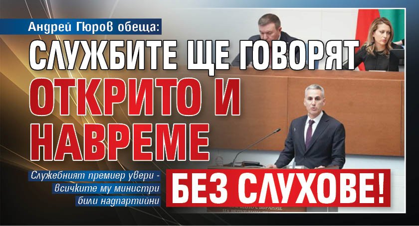 Андрей Гюров обеща: Службите ще говорят открито и навреме без слухове!