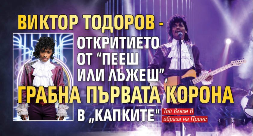 Виктор Тодоров - откритието от &ldquo;Пееш или лъжеш&rdquo;, грабна първата корона в &bdquo;Капките"
