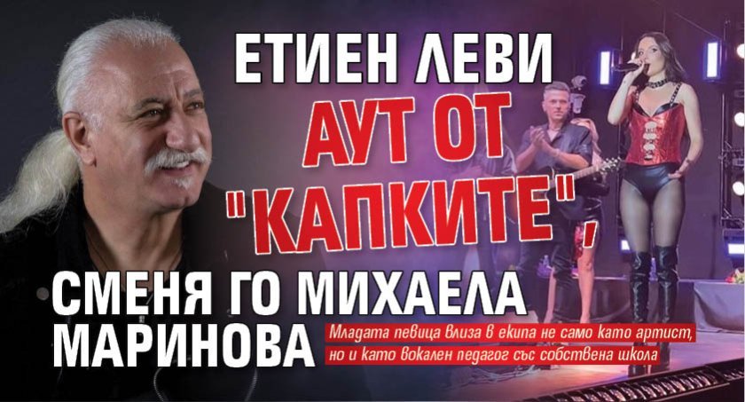 Етиен Леви аут от "Капките", сменя го Михаела Маринова