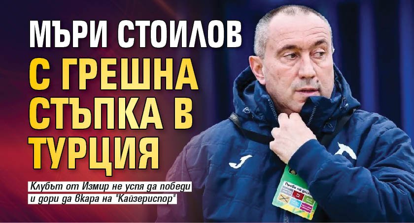 Мъри Стоилов с грешна стъпка в Турция