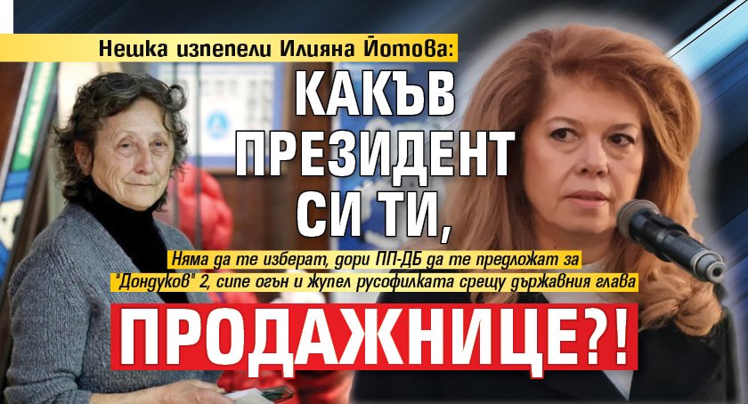 Нешка изпепели Илияна Йотова: Какъв президент си ти, продажнице?!