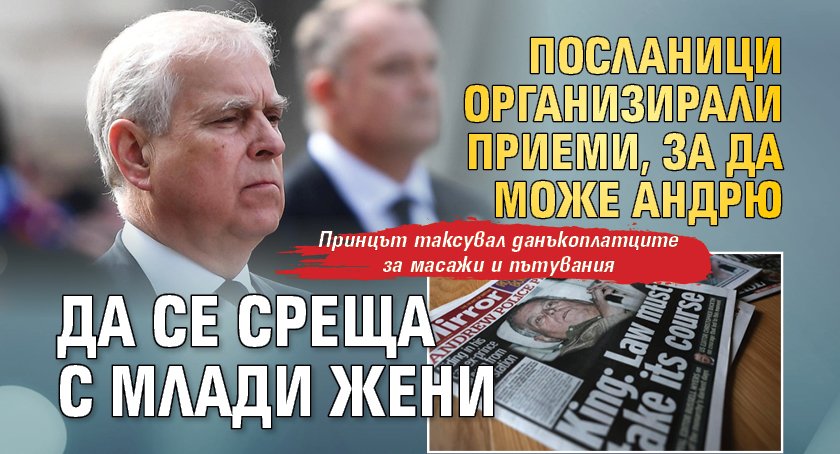 Посланици организирали приеми, за да може Андрю да се среща с млади жени