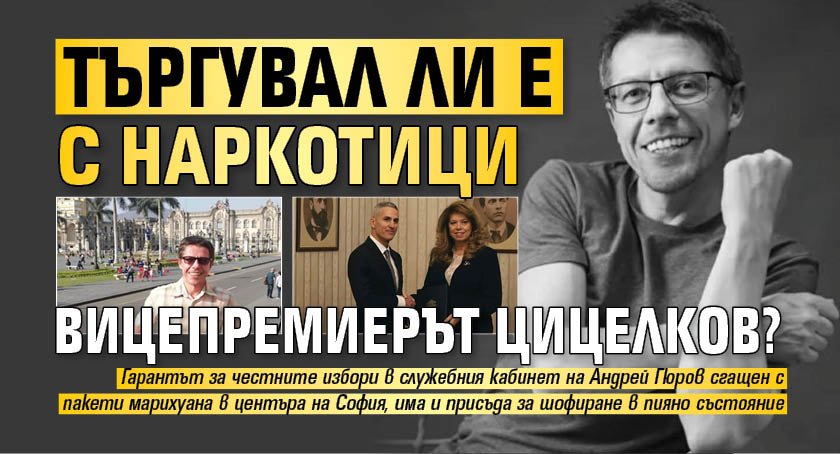 Търгувал ли е с наркотици вицепремиерът Цицелков?