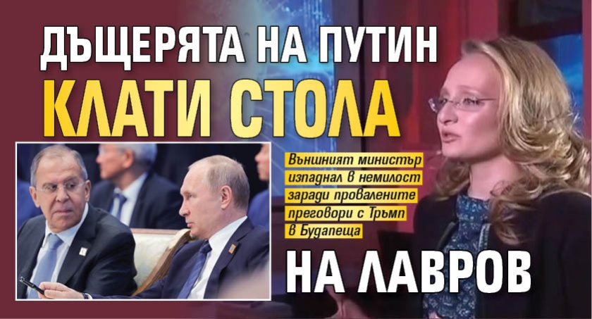 Дъщерята на Путин клати стола на Лавров