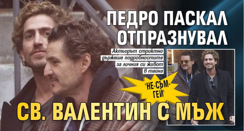 'Не-съм-гей' Педро Паскал отпразнувал Св. Валентин с мъж