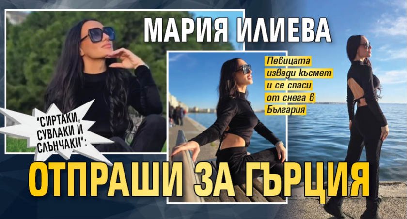 "Сиртаки, сувлаки и слънчаки": Мария Илиева отпраши за Гърция