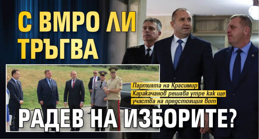 С ВМРО ли тръгва Радев на изборите?