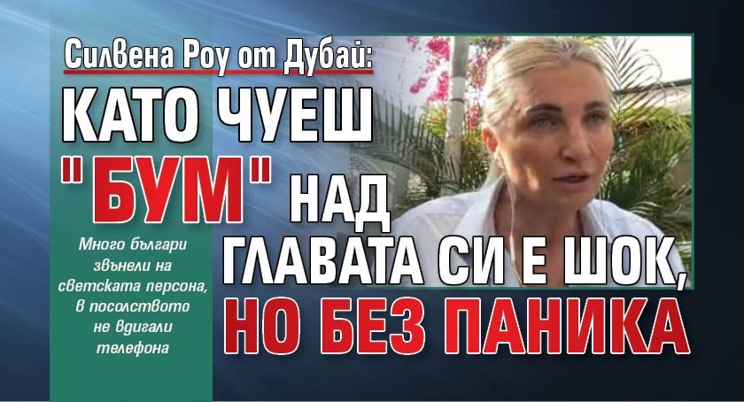 Силвена Роу от Дубай: Като чуеш "Бум" над главата си е шок, но без паника 