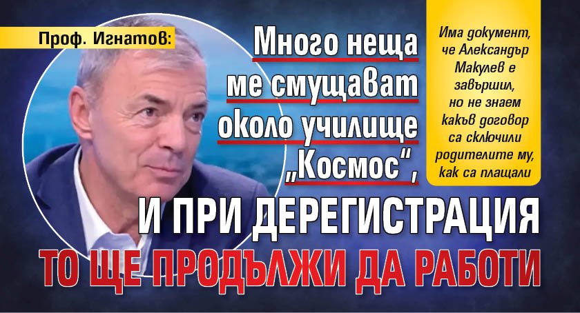 Проф. Игнатов: Много неща ме смущават около училище &bdquo;Космос&ldquo;, и при дерегистрация то ще продължи да работи