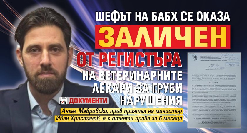Шефът на БАБХ се оказа заличен от регистъра на ветеринарните лекари за груби нарушения (документи)