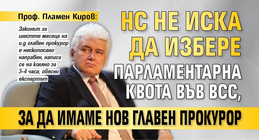 Проф. Пламен Киров: НС не иска да избере парламентарна квота във ВСС, за да имаме нов главен прокурор