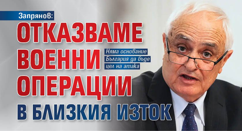 Запрянов: Отказваме военни операции в Близкия изток