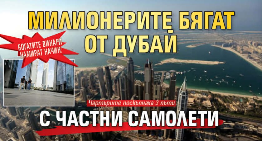 Богатите винаги намират начин: Милионерите бягат от Дубай с частни самолети