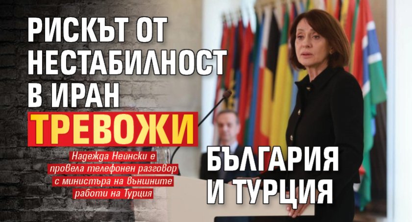Рискът от нестабилност в Иран тревожи България и Турция