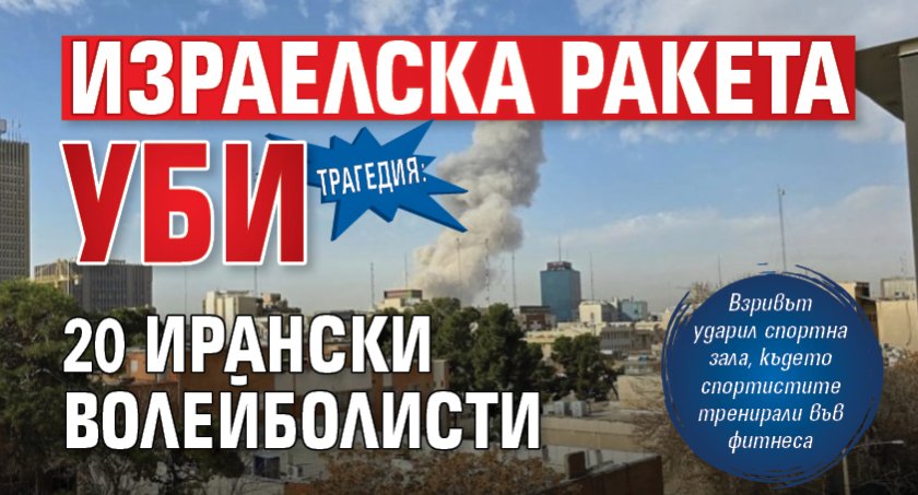 Трагедия: Израелска ракета уби 20 ирански волейболисти 