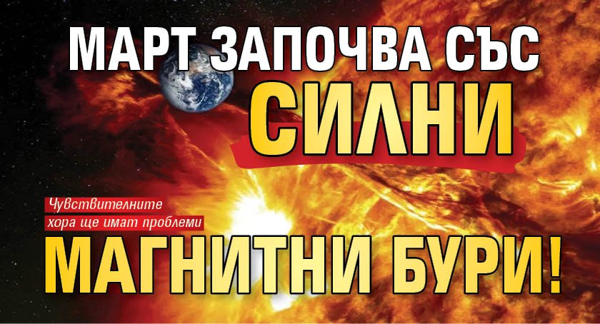 Март започва със силни магнитни бури!