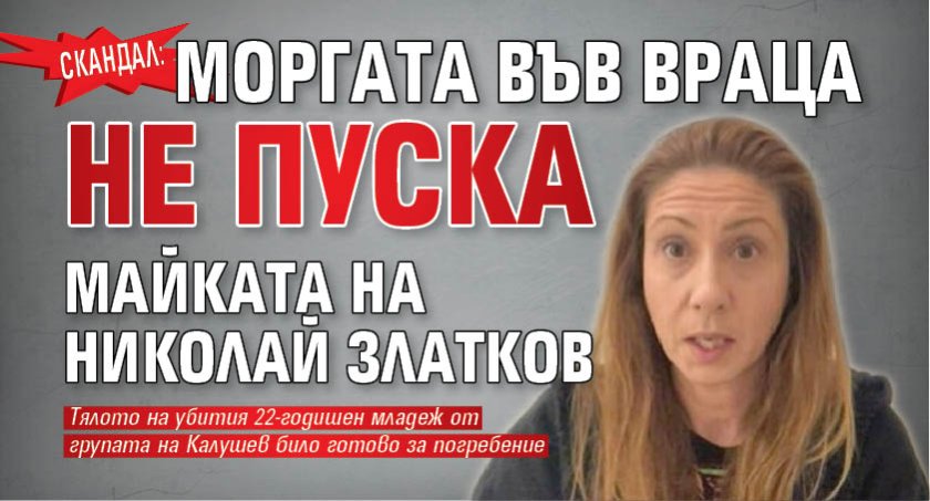 СКАНДАЛ: Моргата във Враца не пуска майката на Николай Златков