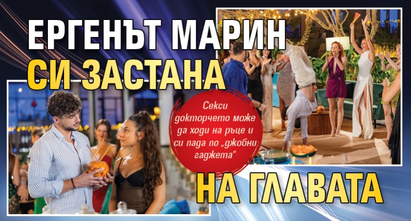 Ергенът Марин си застана на главата
