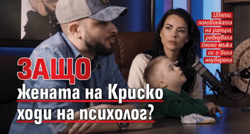 Защо жената на Криско ходи на психолог?