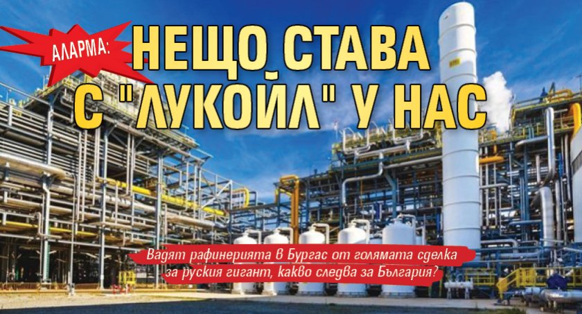 АЛАРМА: Нещо става с "ЛУКОйл" у нас