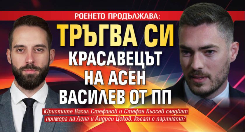 РОЕНЕТО ПРОДЪЛЖАВА: Тръгва си красавецът на Асен Василев от ПП 