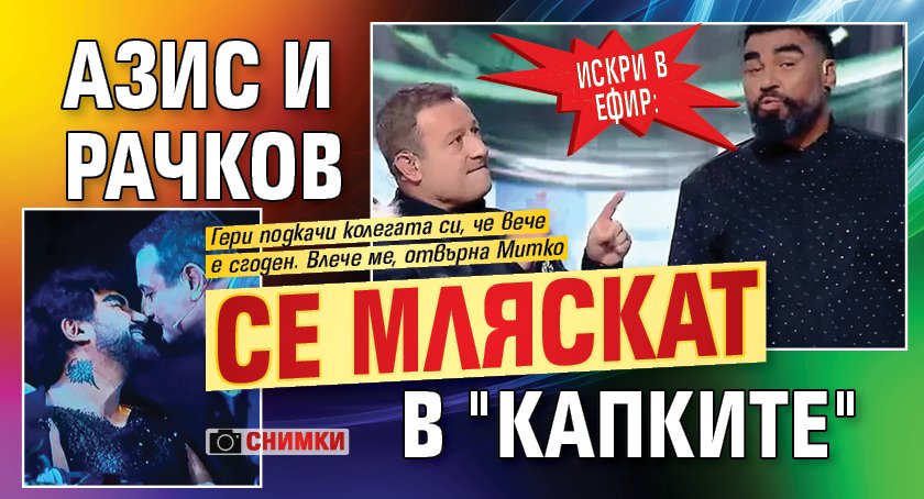 ИСКРИ В ЕФИР: Азис и Рачков се мляскат в "Капките" (СНИМКИ)