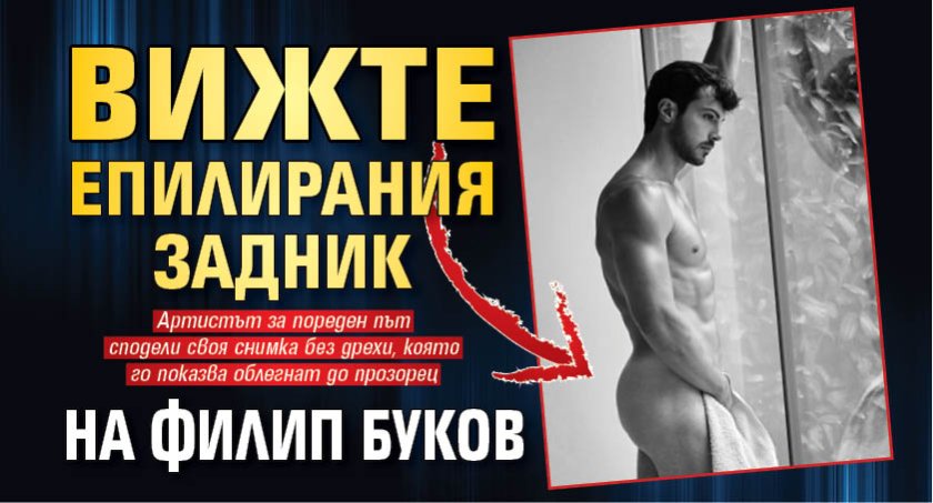 Вижте епилирания задник на Филип Буков 