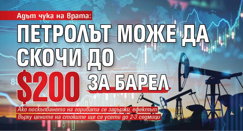 Адът чука на врата: Петролът може да скочи до $200 за барел