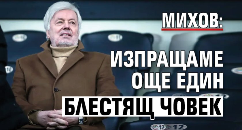 Михов: Изпращаме още един блестящ човек